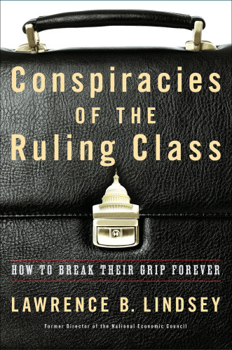 Conspiracies Of The Ruling Class How To Break Their Grip Forever First Simon Schuster Hardcover Edition Lawrence B Lindsey
