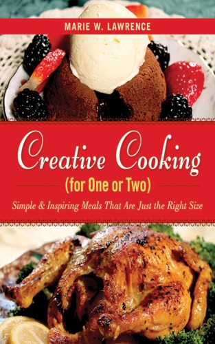 Creative Cooking For One Or Two Simple And Inspiring Meals That Are Just The Right Size Marie W Lawrence