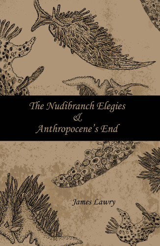 The Nudibranch Elegies And Anthropocenes End Lawry James V