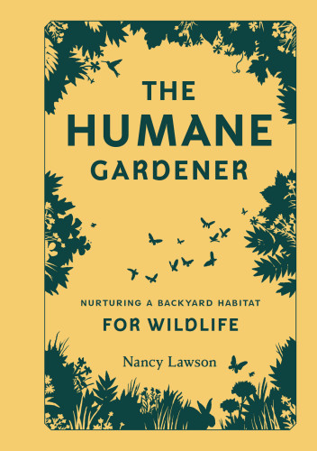 The Humane Gardener Nurturing A Backyard Habitat For Wildlife First Edition Lawson