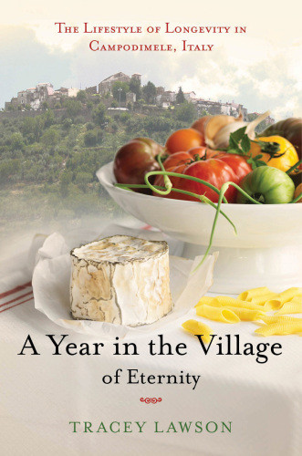 A Year In The Village Of Eternity The Lifestyle Of Longevity In Campodimele Italy 1st Us Ed Lawson