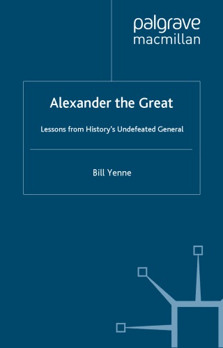 Alexander The Great Lessons From Historys Undefeated General 1st Ed Le Grand Alexandreyenne