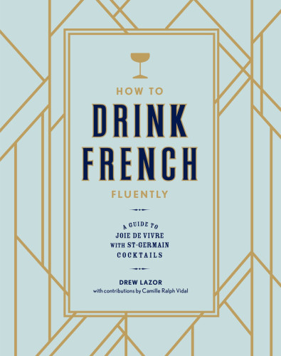 How To Drink French Fluently Drew Lazor Camille Ralph Vidal