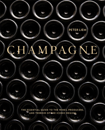 Champagne The Essential Guide To The Wines Producers And Terroirs Of The Iconic Region First Edition Peter Liem