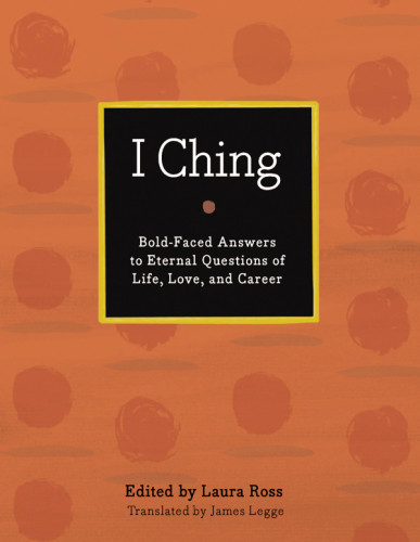 I Ching The Book Of Changes Boldfaced Answers To Eternal Questions Of Life Love And Career Legge