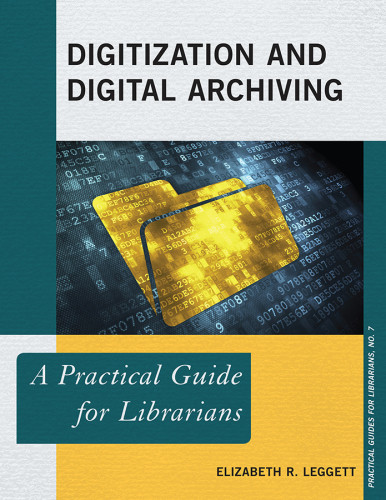 Digitization And Digital Archiving A Practical Guide For Librarians Leggett