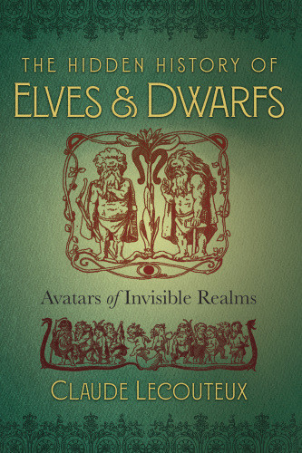 The Hidden History Of Elves Dwarfs Avatars Of Invisible Realms First Us Edition Claude Lecouteux