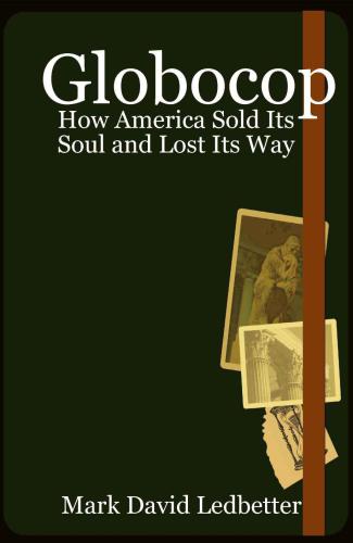 Globocop How America Sold Its Soul And Lost Its Way Ledbetter