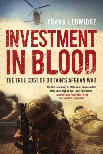 Investment In Blood The True Cost Of Britains Afghan War First Ledwidge