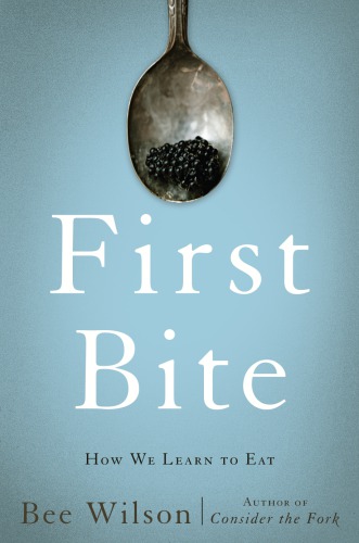 First Bite How We Learn To Eat Lee Annabelwilson Bee