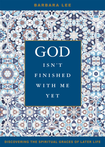 God Isnt Finished With Me Yet Discovering The Spiritual Graces Of Later Life Lee