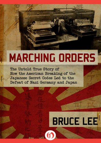 Marching Orders The Untold Story Of How The American Breaking Of The Japanese Secret Codes Led To The Defeat Of Nazi Germany And Japan Lee