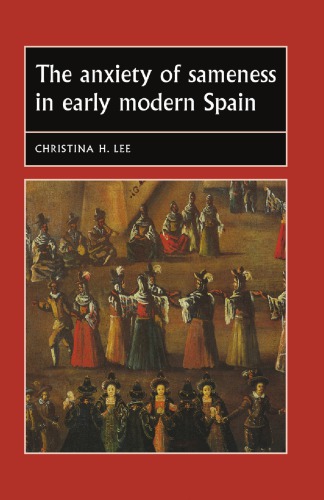The Anxiety Of Sameness In Early Modern Spain Lee Christina Hyo Jung