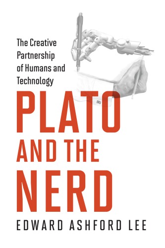 Plato And The Nerd The Creative Partnership Of Humans And Technology Lee