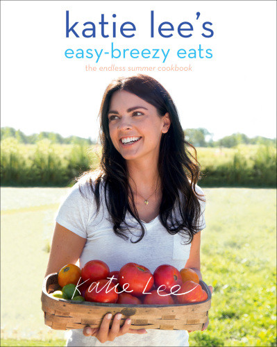 Katie Lees Easybreezy Eats The Endless Summer Cookbook Lee