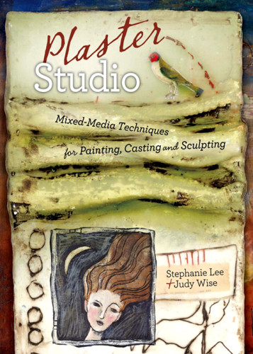 Plaster Studio Mixedmedia Techniques For Painting Casting And Carving Stefanie Lee