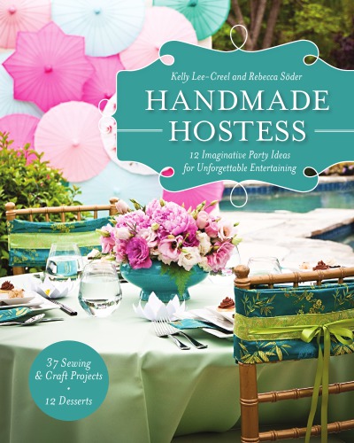 Handmade Hostess 12 Imaginative Party Ideas For Unforgettable Entertaining 37 Sewing Craft Projects 12 Desserts Leecreel