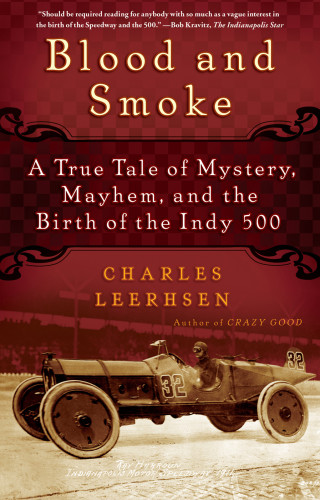 Blood And Smoke A True Tale Of Mystery Mayhem And The Birth Of The Indy 500 Charles Leerhsen