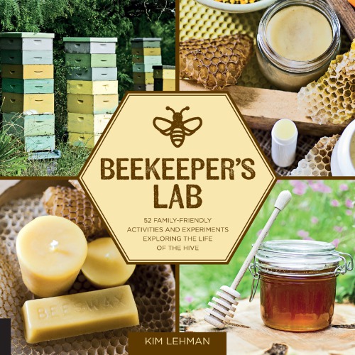 Beekeepers Lab 52 Familyfriendly Activities And Experiments Exploring The Life Of The Hive Kim Lehman