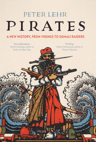 Pirates A New History From Vikings To Somali Raiders Lehr Peter