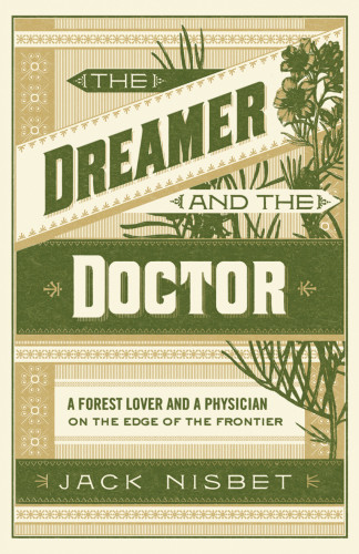 The Dreamer And The Doctor A Forest Lover And A Physician On The Edge Of The Frontier Jack Nisbet