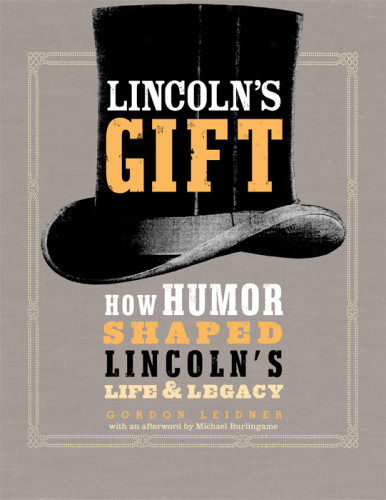 Lincolns Gift How Humor Shaped Lincolns Life And Legacy Gordon Leider