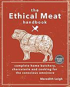 The Ethical Meat Handbook Complete Home Butchery Charcuterie And Cooking For The Conscious Omnivore Meredith Leigh
