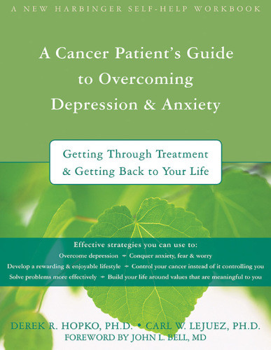 Cancer Patients Guide To Overcoming Depression And Anxiety Getting Through Treatment And Getting Back To Your Life Derek R Hopko