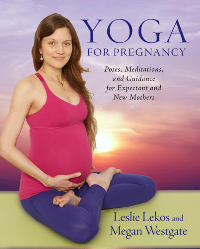 Yoga For Pregnancy Poses Meditations And Inspiration For Expectant And New Mothers Lekos
