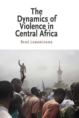 The Dynamics Of Violence In Central Africa Lemarchand Ren