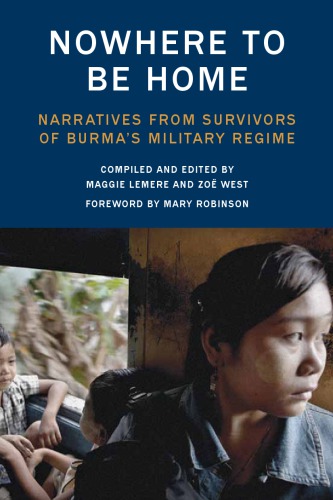 Nowhere To Be Home Narratives From Survivors Of Burmas Military Regime Lemere