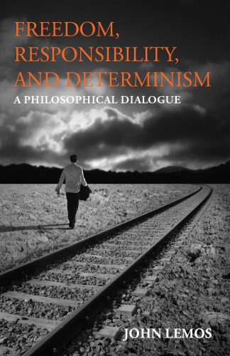 Freedom Responsibility And Determinism A Philosophical Dialogue Lemos