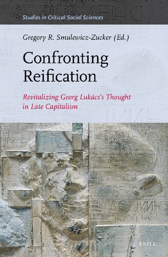 Confronting Reification Revitalizing Georg Lukcss Thought In Late Capitalism Gregory R Smulewiczzucker Editor