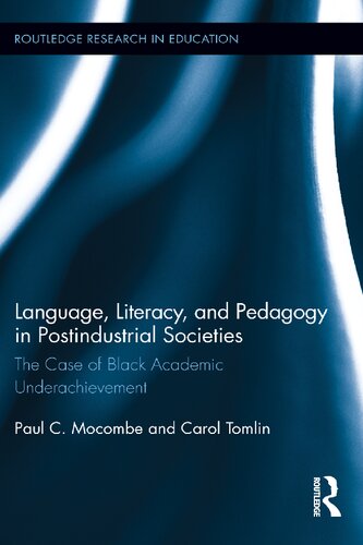 Language Literacy And Pedagogy In Postindustrial Societies The Case Of Black Academic Underachievement Paul Mocombe Carol Tomlin