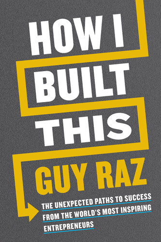 How I Built This The Unexpected Paths To Success From The Worlds Most Inspiring Entrepreneurs Guy Raz