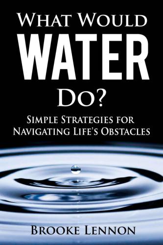 What Would Water Do Simple Strategies For Navigating Lifes Obstacles Lennon