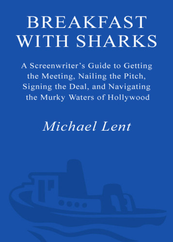 Breakfast With Sharks A Screenwriters Guide To Getting The Meeting Nailing The Pitch Signing The Deal And Navigating The Murky Waters Of Hollywood 1st Ed Lent