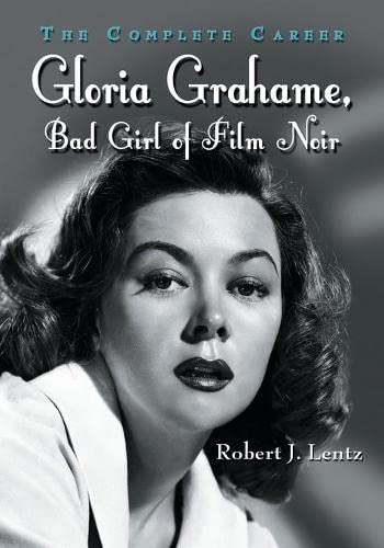 Gloria Grahame Bad Girl Of Film Noir The Complete Career Robert J Lentz