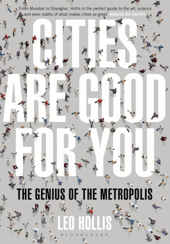 Cities Are Good For You The Genius Of The Metropolis Leo Hollis