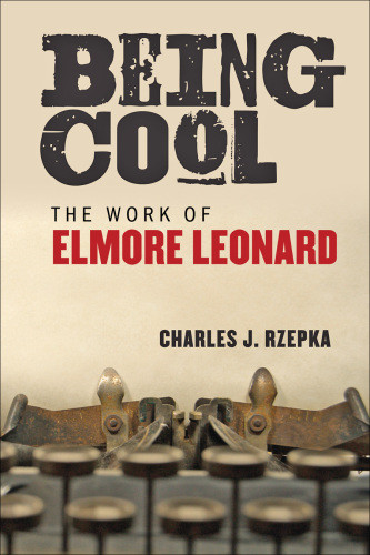 Being Cool The Work Of Elmore Leonard Leonard Elmorerzepka
