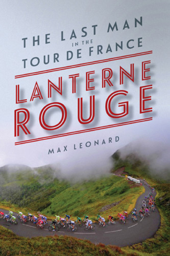 Lanterne Rouge The Last Man In The Tour De France Leonard Max