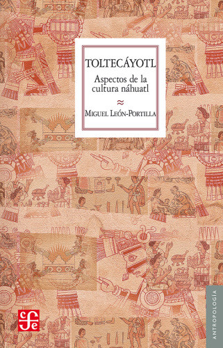 Toltecáyotl Aspectos De La Cultura Náhuatl Miguel Leónportilla
