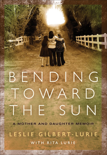 Bending Toward The Sun A Mother And Daughter Memoir Leslie Gilbertlurie