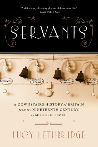 Servants A Downstairs History Of Britain From The Nineteenthcentury To Modern Times Lethbridge