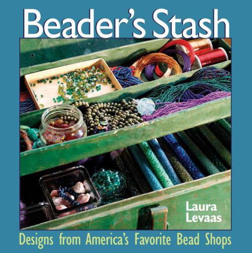 The Beaders Stash Designs From Americas Favorite Bead Shop Laura Levaas