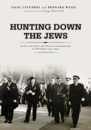 Hunting Down The Jewsvichythe Nazis And Mafia Collaborators In Provence 19421944 Isaac Lewendel