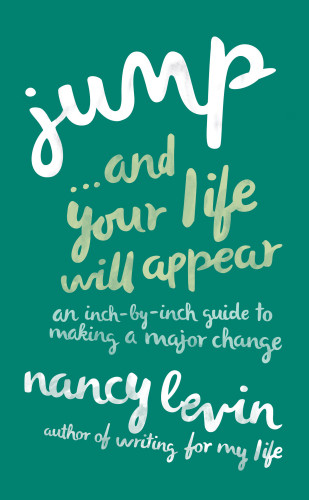 Jump And Your Life Will Appear An Inchbyinch Guide To Making A Major Change 1st Hay House Edition Nancy Levin