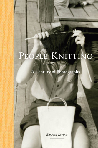 People Knitting A Century Of Photographs First Edition Levine