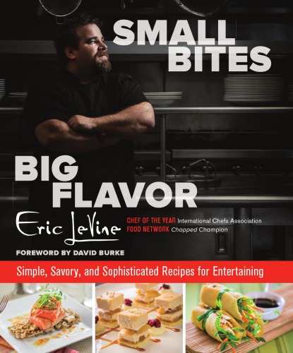 Small Bites Big Flavor Simple Savory And Sophisticated Recipes For Entertaining Eric Levine