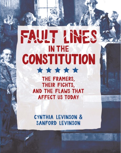 Fault Lines In The Constitution The Framers Their Fights And The Flaws That Affect Us Today First Edition Levinson